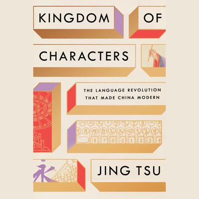 Kingdom of Characters: The Language Revolution That Made China Modern Audiobook, by Jing Tsu