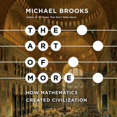 The Art of More: How Mathematics Created Civilization  Audiobook, by Michael Brooks