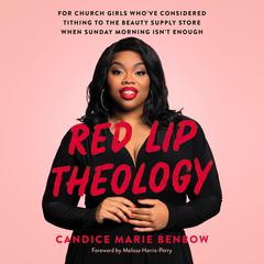 Red Lip Theology: For Church Girls Whove Considered Tithing to the Beauty Supply Store When Sunday Morning Isnt Enough Audiobook, by Candice Marie Benbow