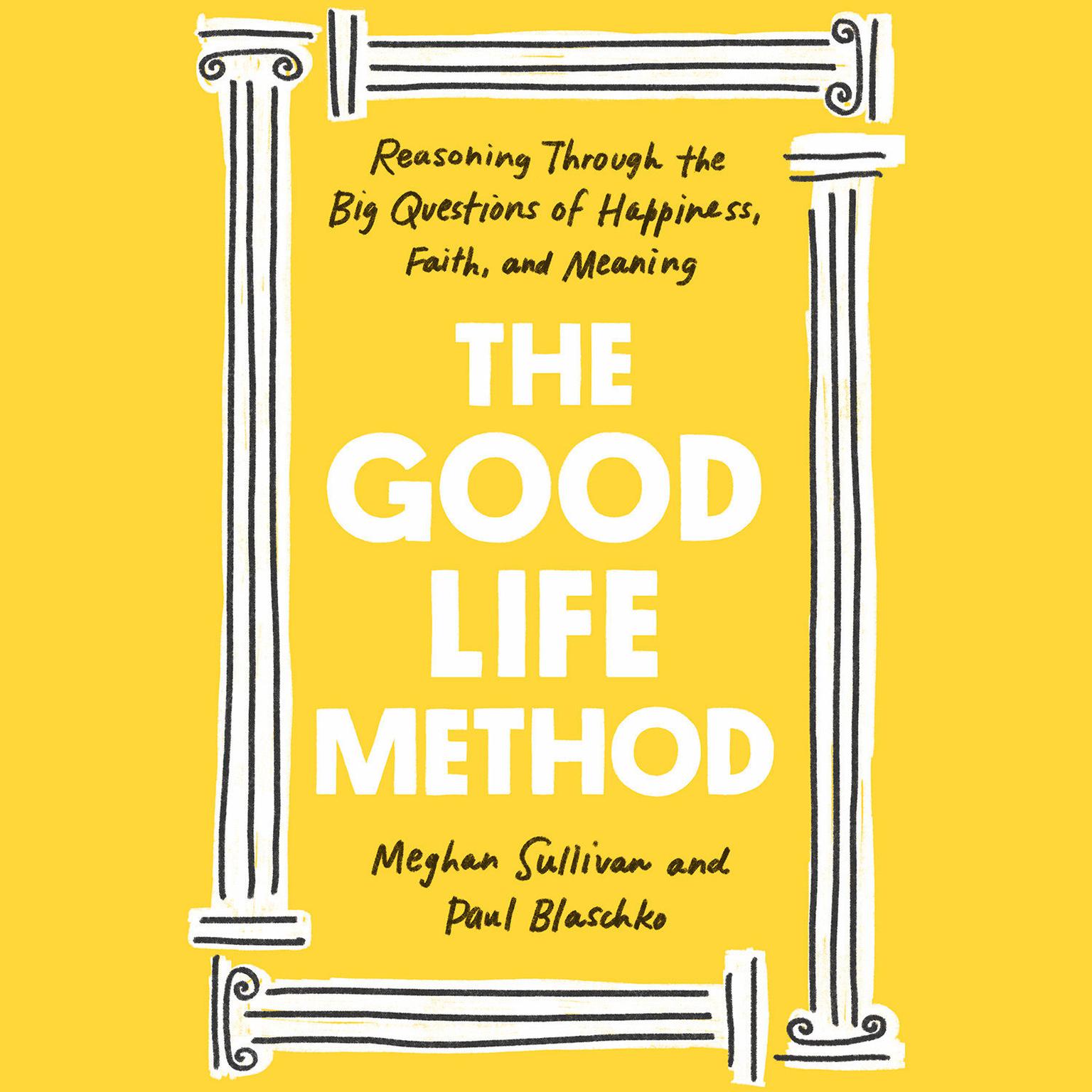The Good Life Method: Reasoning Through the Big Questions of Happiness, Faith, and Meaning Audiobook, by Paul Blaschko