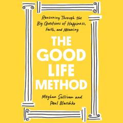 The Good Life Method: Reasoning Through the Big Questions of Happiness, Faith, and Meaning Audiobook, by Paul Blaschko