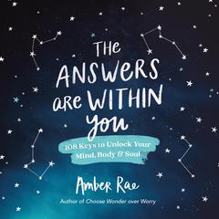 The Answers Are Within You: 108 Keys to Unlock Your Mind, Body & Soul Audiobook, by Amber Rae