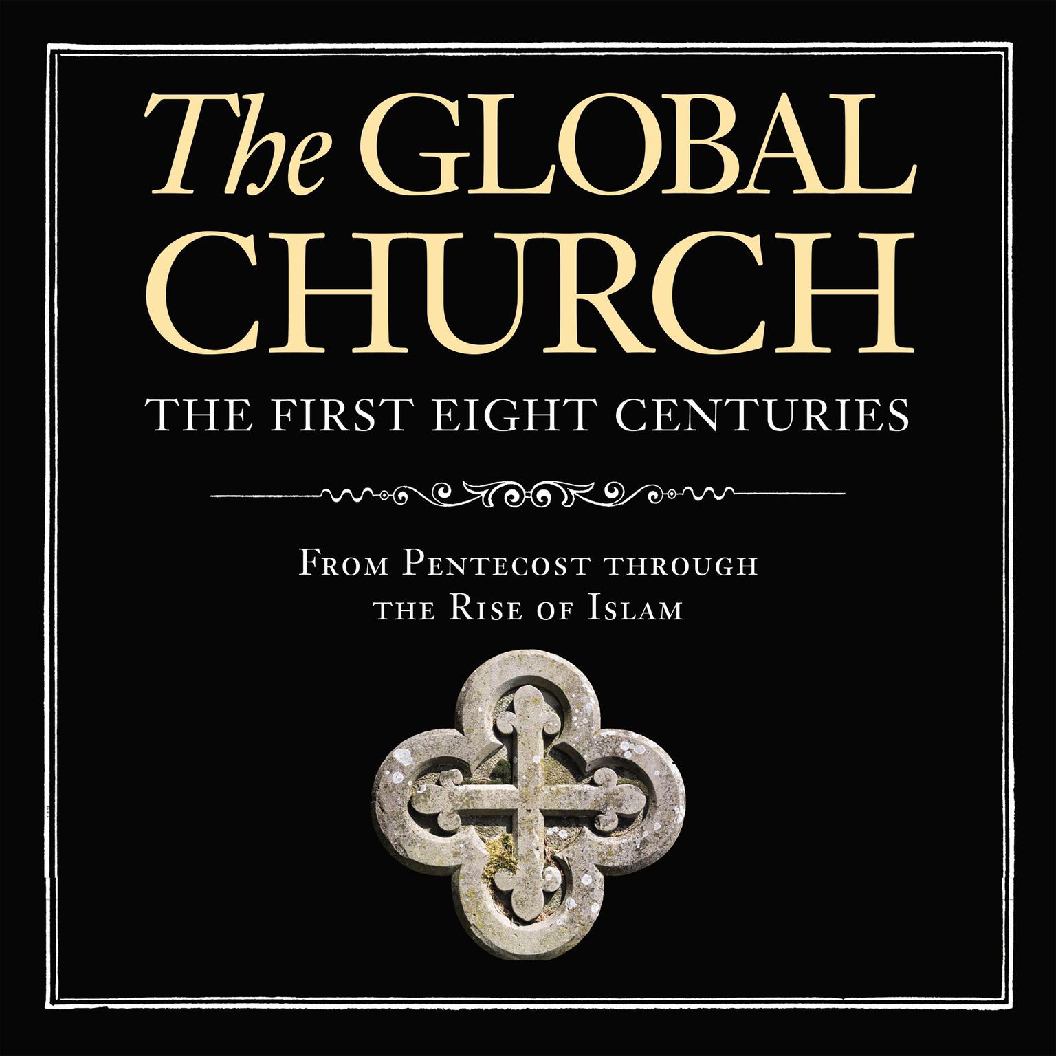 The Global Church---The First Eight Centuries: Audio Lectures: From Pentecost through the Rise of Islam Audiobook, by Donald Fairbairn