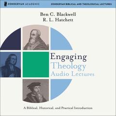 Engaging Theology: Audio Lectures: A Biblical, Historical, and Practical Introduction Audiobook, by Ben C. Blackwell
