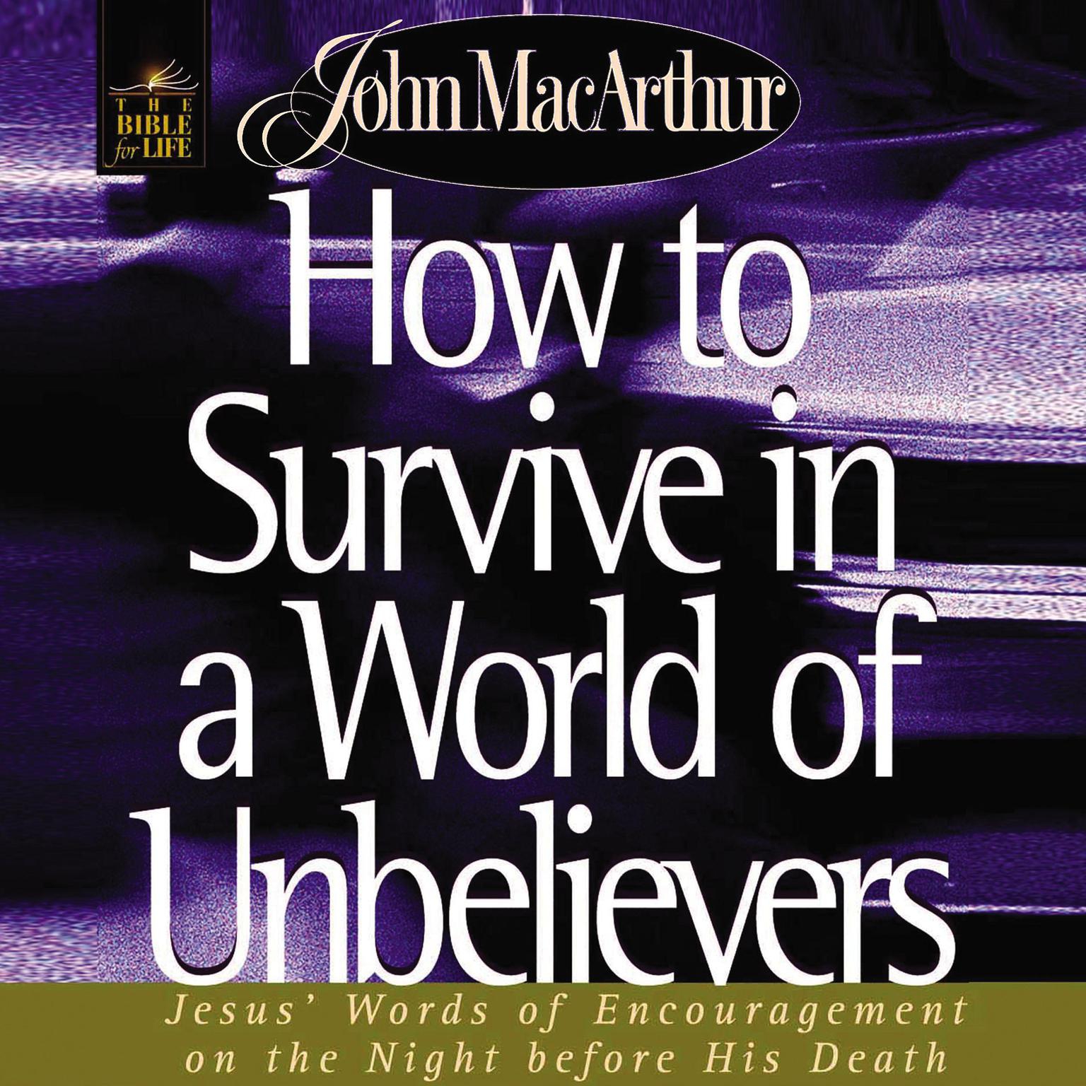 How to Survive in a World of Unbelievers: Jesus Words of Encouragement on the Night Before His Death Audiobook, by John MacArthur
