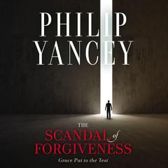 The Scandal of Forgiveness: Grace Put to the Test Audiobook, by Philip Yancey