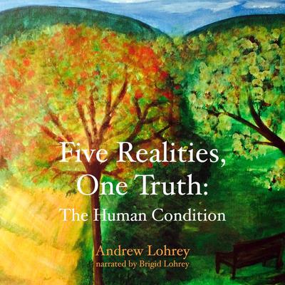 Five Realities, One Truth: The Human Condition Audiobook, by Andrew Lohrey