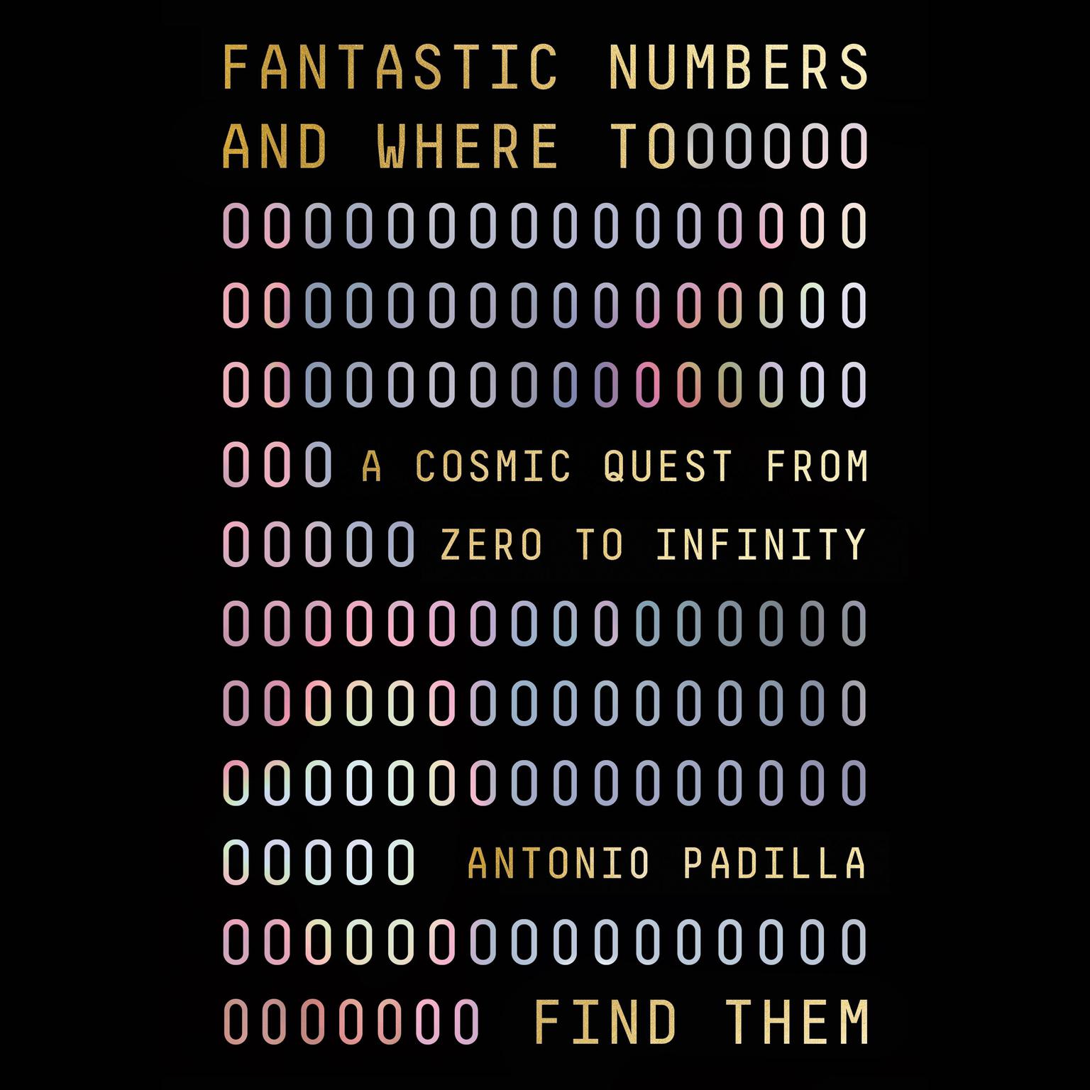 Fantastic Numbers and Where to Find Them: A Cosmic Quest from Zero to Infinity Audiobook, by Antonio Padilla