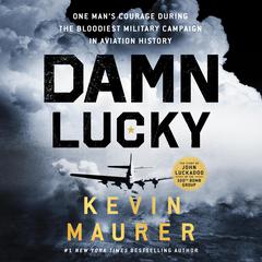 Damn Lucky: One Man's Courage During the Bloodiest Military Campaign in Aviation History Audiobook, by Kevin Maurer