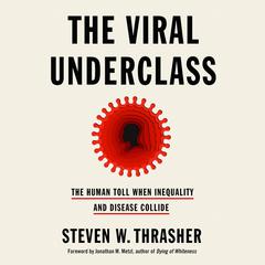 The Viral Underclass: The Human Toll When Inequality and Disease Collide Audiobook, by Steven W. Thrasher