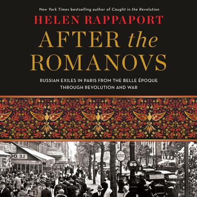 After the Romanovs: Russian Exiles in Paris from the Belle Époque Through Revolution and War Audiobook, by Helen Rappaport