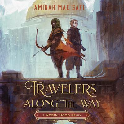 Travelers Along the Way: A Robin Hood Remix Audiobook, by Aminah Mae Safi