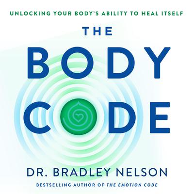 The Body Code: Unlocking Your Bodys Ability to Heal Itself Audiobook, by Bradley Nelson