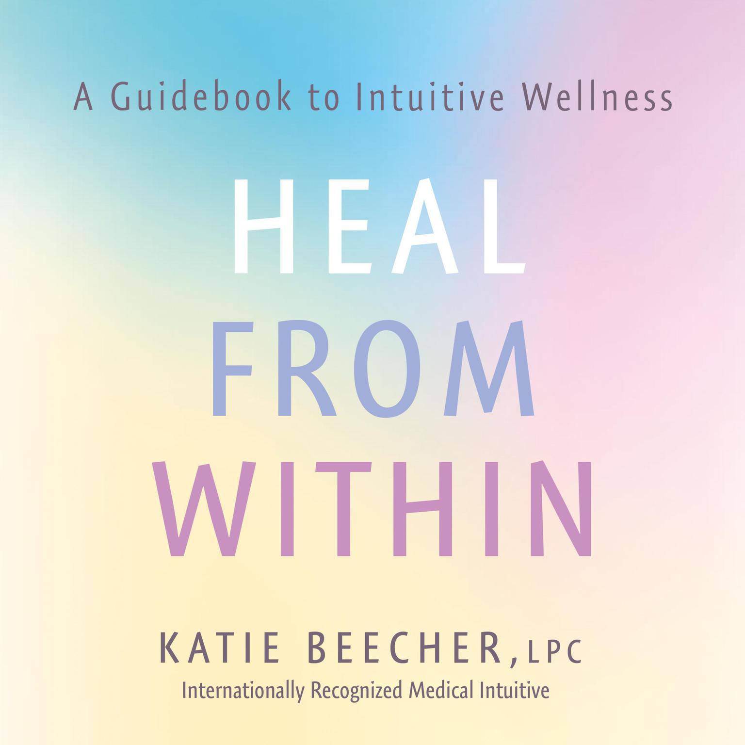 Heal from Within: A Guidebook to Intuitive Wellness Audiobook, by Katie Beecher