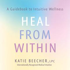 Heal from Within: A Guidebook to Intuitive Wellness Audiobook, by Katie Beecher