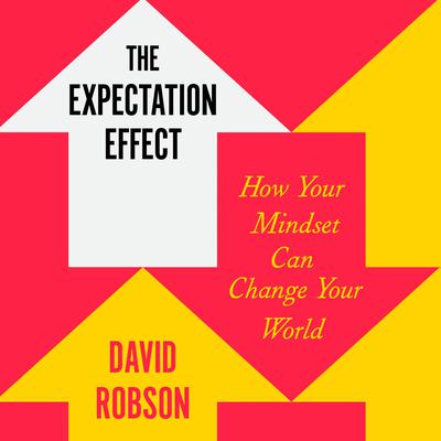 The Expectation Effect: How Your Mindset Can Change Your World Audiobook, by David Robson