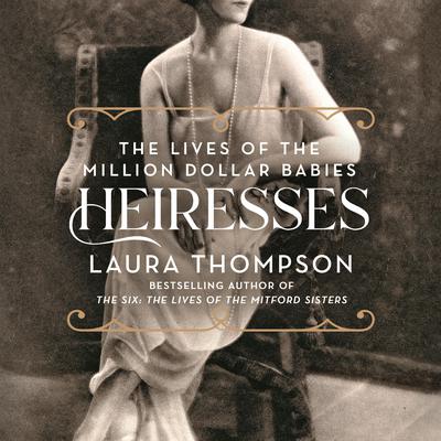 Heiresses: The Lives of the Million Dollar Babies Audiobook, by Laura Thompson