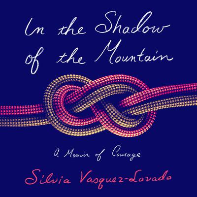 In the Shadow of the Mountain: A Memoir of Courage Audiobook, by Silvia Vasquez-Lavado