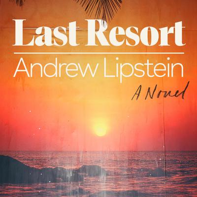 Last Resort: A Novel Audiobook, by Andrew Lipstein