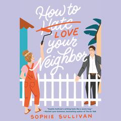 How to Love Your Neighbor: A Novel Audiobook, by Sophie Sullivan