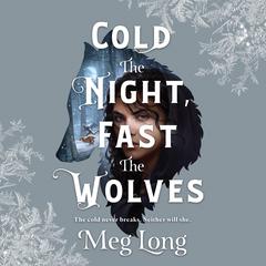 Cold the Night, Fast the Wolves: A Novel Audiobook, by Meg Long