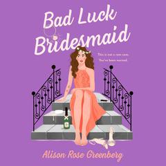 Bad Luck Bridesmaid: A Novel Audiobook, by Alison Rose Greenberg
