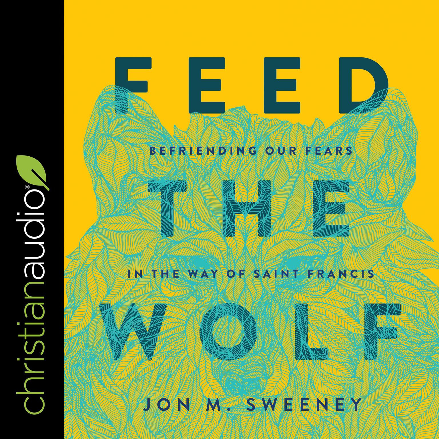 Feed the Wolf: Befriending Our Fears in the Way of Saint Francis Audiobook, by Jon M. Sweeney