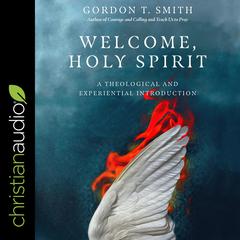 Welcome Holy Spirit: A Theological and Experiential Introduction Audiobook, by Gordon T. Smith