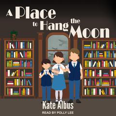 A Place to Hang the Moon Audiobook, by Kate Albus