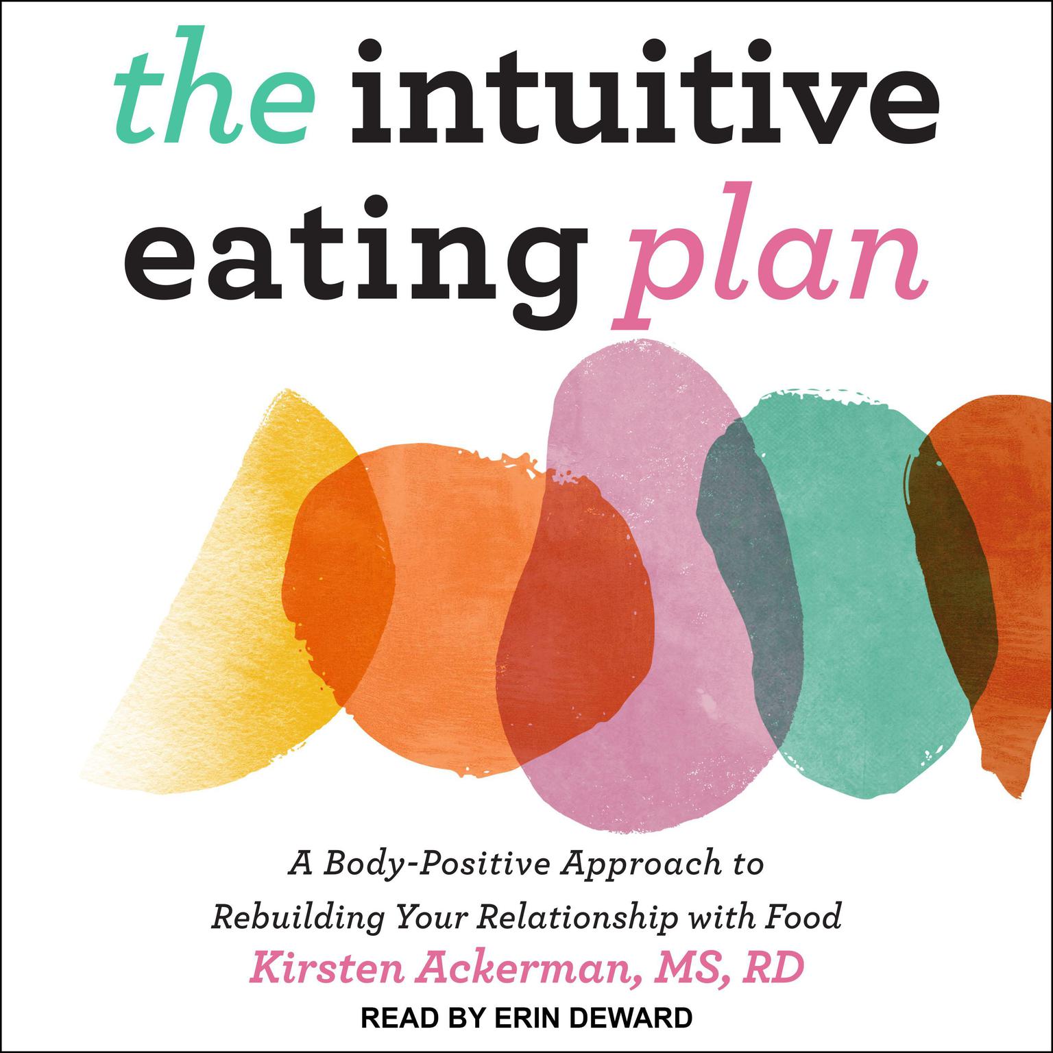 The Intuitive Eating Plan: A Body-Positive Approach to Rebuilding Your Relationship with Food Audiobook, by Kirsten Ackerman