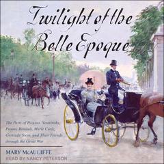 Twilight of the Belle Epoque: The Paris of Picasso, Stravinsky, Proust, Renault, Marie Curie, Gertrude Stein, and Their Friends through the Great War Audiobook, by 