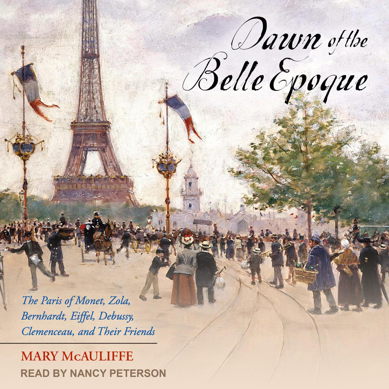 Dawn of the Belle Epoque: The Paris of Monet, Zola, Bernhardt, Eiffel, Debussy, Clemenceau, and Their Friends Audiobook, by Mary McAuliffe