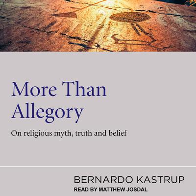 More Than Allegory: On Religious Myth, Truth And Belief Audiobook, by Bernardo Kastrup