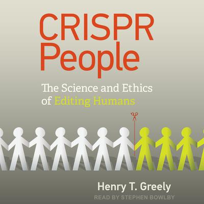 CRISPR People: The Science and Ethics of Editing Humans Audiobook, by Henry T. Greely