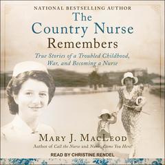The Country Nurse Remembers: True Stories of a Troubled Childhood, War, and Becoming a Nurse Audiobook, by Mary J. MacLeod