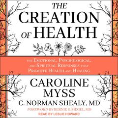 The Creation of Health: The Emotional, Psychological, and Spiritual Responses That Promote Health and Healing Audiobook, by Caroline Myss