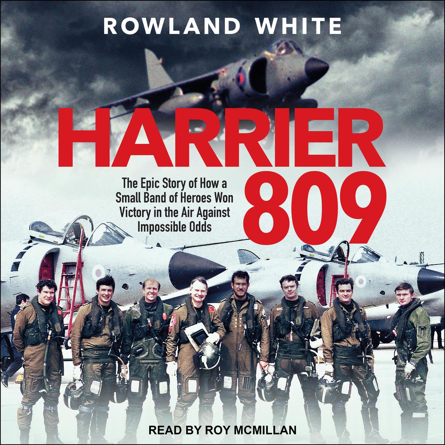 Harrier 809: The Epic Story of How a Small Band of Heroes Won Victory in the Air Against Impossible Odds Audiobook, by Rowland White