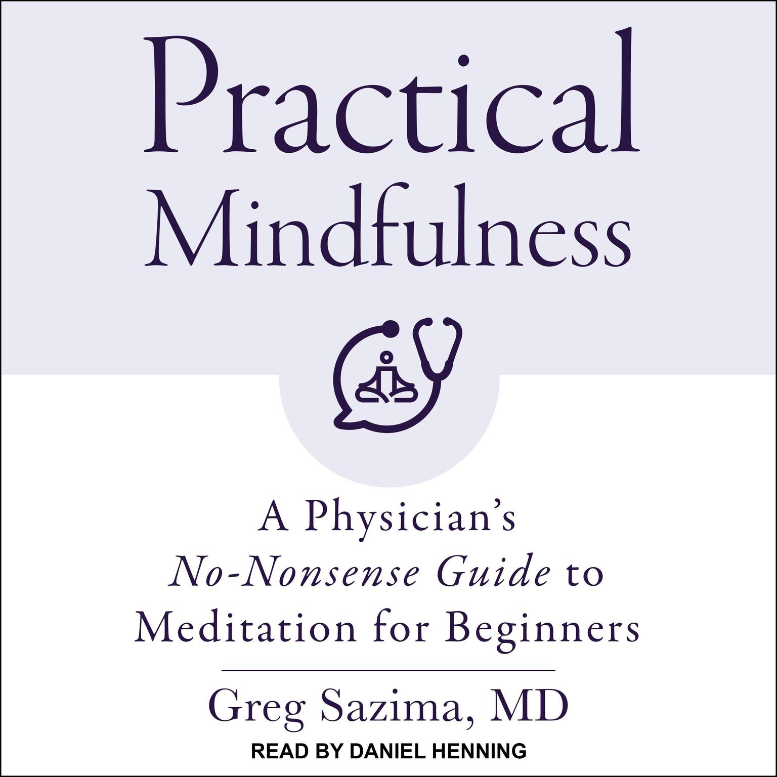 Practical Mindfulness: A Physicians No-Nonsense Guide to Meditation for Beginners Audiobook, by Greg Sazima