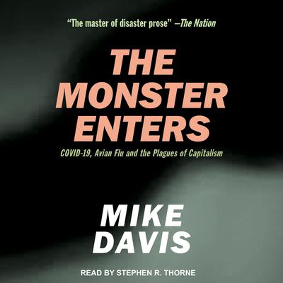 The Monster Enters: COVID-19, AVIAN FLU AND THE PLAGUES OF CAPITALISM Audiobook, by Mike Davis