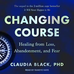 Changing Course: Healing from Loss, Abandonment, and Fear Audiobook, by Claudia Black