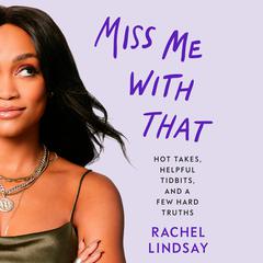 Miss Me With That: Hot Takes, Helpful Tidbits, and a Few Hard Truths Audiobook, by Rachel Lindsay