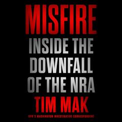 Misfire: Inside the Downfall of the NRA Audiobook, by Tim Mak