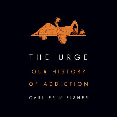 The Urge: Our History of Addiction Audiobook, by Carl Erik Fisher
