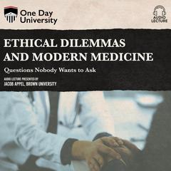 Ethical Dilemmas and Modern Medicine: Questions Nobody Wants to Ask Audiobook, by Jacob Appel