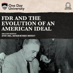 FDR and the Evolution of an American Ideal Audiobook, by Jeffrey Engel