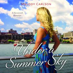 Under a Summer Sky: A Savannah Romance Audiobook, by Melody Carlson