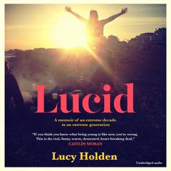 Lucid: A memoir of an extreme decade in an extreme generation Audiobook, by Lucy Holden