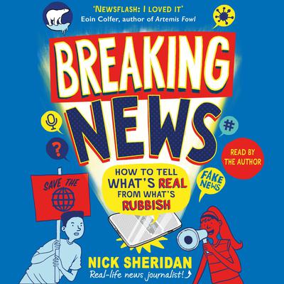 Breaking News: How to Tell Whats Real From Whats Rubbish Audiobook, by Nick Sheridan