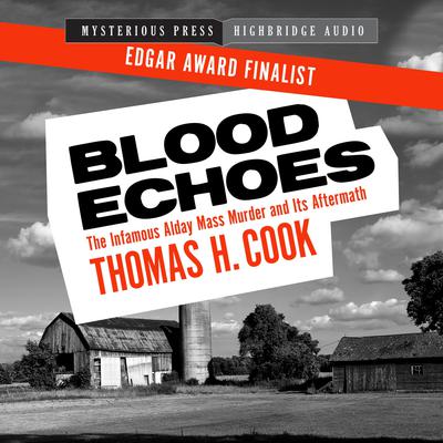 Blood Echoes: The Infamous Alday Mass Murder and Its Aftermath Audiobook, by Thomas H. Cook