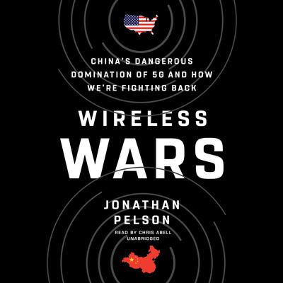 Wireless Wars: China’s Dangerous Domination of 5G and How We’re Fighting Back Audiobook, by 